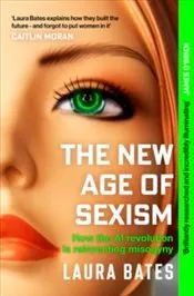 New Age of Sexism : How the AI Revolution is Reinventing Misogyny kapağı