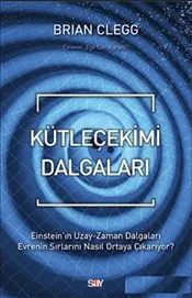 Kütleçekimi Dalgaları : Einstein’ın Uzay - Zaman Dalgaları Evrenin Sırlarını Nasıl Ortaya Çıkarıyor? kapağı