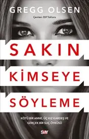 Sakın Kimseye Söyleme : Kötü Bir Anne Üç Kız Kardeş ve Gerçek Bir Suç Öyküsü kapağı