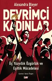 Devrimci Kadınlar : Üç Yüzyıllık Özgürlük ve Eşitlik Mücadelesi kapağı