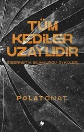 Tüm Kediler Uzaylıdır : Sibernetik Bilimkurgu Öyküleri kapağı