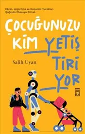 Çocuğunuzu Kim Yetiştiriyor : Ekran Algoritma ve Dopamin Tuzakları Çağında Ebeveyn Olmak kapağı