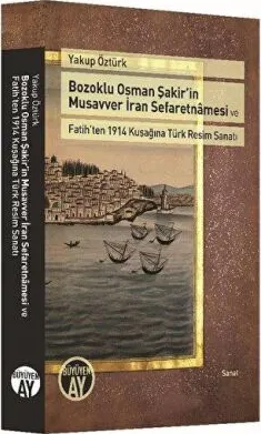 Bozoklu Osman Şakir’in Musavver İran Sefaretnamesi ve Fatih’ten 1914 Kuşağına Türk Resim Sanatı kapağı