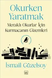Okurken Yaratmak : Meraklı Okurlar için Kurmacanın Gizemleri kapağı