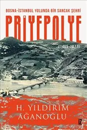 Bosna - İstanbul Yolunda Bir Sancak Şehri : Priyepolye : 1465 - 1877 kapağı
