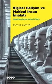 Kişisel Gelişim ve Makbul İnsan İmalatı : Neoliberalizmin Kutsal Kitabı kapağı