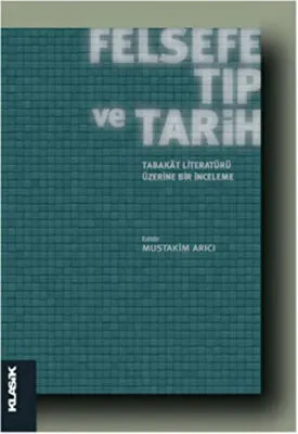 Felsefe, Tıp ve Tarih : Tabakat Literatürü Üzerine Bir İnceleme kapağı
