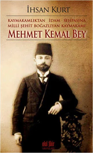 Kaymakamlıktan İdam Sehpasına Milli Şehit Boğazlıyan Kaymakamı Mehmet Kemal Bey kapağı
