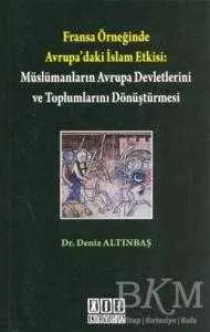 Fransa Örneğinde Avrupa’daki İslam Etkisi: Müslümanların Avrupa Devletlerini ve Toplumlarını Dönüştürmesi kapağı
