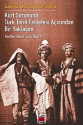Kürt Sorununa Türk Tarih Felsefesi Açısından Bir Yaklaşım - Kürtler Nasıl Türk Olur? kapağı