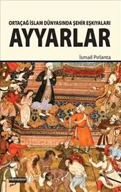 Ortaçağ İslam Dünyasında Şehir Eşkıyaları : Ayyarlar kapağı