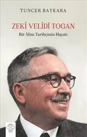Zeki Velidi Togan : Bir Alim Tarihçinin Hayatı kapağı