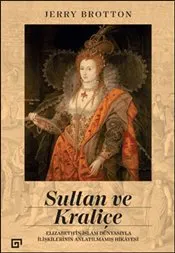 Sultan ve Kraliçe : Elizabeth’in İslam Dünyasıyla İlişkilerinin Anlatılmamış Hikayesi kapağı