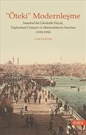 Öteki Modernleşme : İstanbul’da Gündelik Hayat, Toplumsal Cinsiyet ve Marjinalitenin Sınırları :1830 kapağı