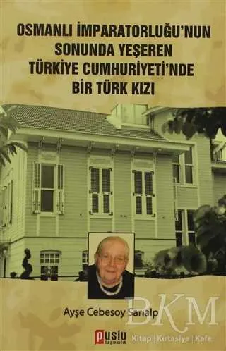 Osmanlı İmparatorluğu’nun Sonunda Yeşeren Türkiye Cumhuriyeti’nde Bir Türk Kızı kapağı