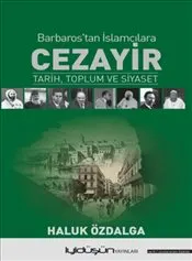 Barbaros’tan İslamcılara Cezayir : Tarih Toplum ve Siyaset kapağı