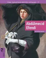Abdülmecid Efendi : Türk Sanatının Büyük Ustaları 7 kapağı