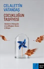 Çocukluğun Tasfiyesi : Modern Dünyada Çocukluğun Sessiz Çöküşü kapağı
