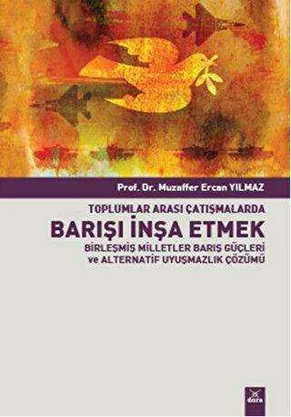 Toplumlararası Çatışmalarda Barışı İnşa Etmek Birleşmiş Milletler Barış Güçleri ve Alternatif Uyuşmazlık Çözümü kapağı