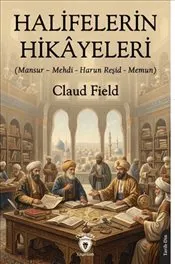 Halifelerin Hikâyeleri : Mansur – Mehdi - Harun Reşid - Memun kapağı