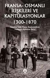 Fransa-Osmanlı İlişkileri ve Kapitülasyonlar : 1300-1870 kapağı