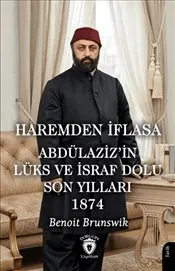 Haremden İflasa Abdülaziz’in Lüks ve İsraf Dolu Son Yılları 1874 kapağı