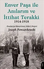 Enver Paşa ile Anılarım ve İttihat Terakki 1914-1918 : Avusturya-Macaristan Askeri Ateşesi kapağı