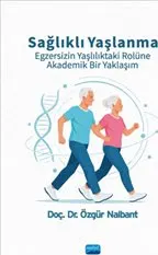 Sağlıklı Yaşlanma Egzersizin Yaşlılıktaki Rolüne Akademik Bir Yaklaşım kapağı