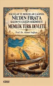 Memlûk Türk Devleti : Haçlılar ve Moğollar Çağında Nil’den Fırat’a Kalem ve Çeliğin Hâkimiyeti kapağı