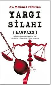 Yargı Silahı : Lawfare - Hukukun Siyasal Muhalefetin Yok Edilmesine Yönelik Silah Olarak Kullanımı kapağı