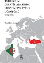 Türkiye ile Cezayir Arasında Ekonomi Politiğin Dönüşümü 2003-2022 kapağı