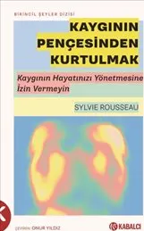 Kaygının Pençesinden Kurtulmak : Kaygının Hayatınızı Yönetmesine İzin Vermeyin kapağı