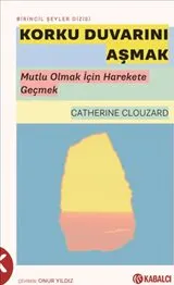 Korku Duvarını Aşmak : Mutlu Olmak İçin Harekete Geçmek kapağı
