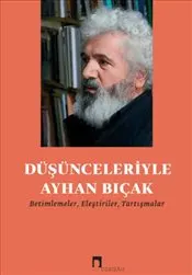 Düşünceleriyle Ayhan Bıçak : Betimlemeler Eleştiriler Tartışmalar kapağı