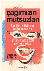Çağımızın Mutsuzları : Popüler Kültürden Değişimden ve Miley Cyrus’tan Nefret Etmek kapağı
