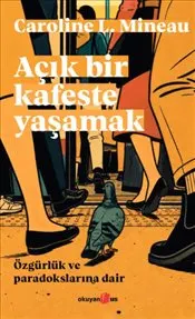 Açık Bir Kafeste Yaşamak : Özgürlük ve Paradokslarına Dair kapağı