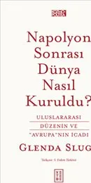 Napolyon Sonrası Dünya Nasıl Kuruldu? Uluslararası Düzenin ve Avrupa'nın İcadı kapağı