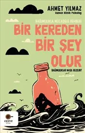 Bir Kereden Bir Şey Olur : Bağımlılıkla Mücadele Rehberi kapağı