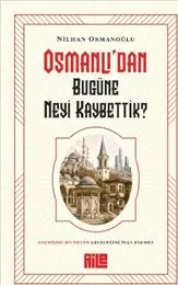 Osmanlı'dan Bugüne Neyi Kaybettik ? kapağı