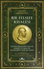 Bir Felsefe Risalesi : Sultan Abdülaziz Han’ın Hikmet ve Mantık Bahislerine Dair Bir Şerhi kapağı