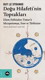 Doğu Hilafeti’nin Toprakları : İslam Fethinden Timur’a Mezopotamya İran ve Türkistan kapağı