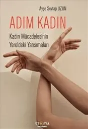 Adım Kadın : Kadın Mücadelesinin Yereldeki Yansımaları kapağı