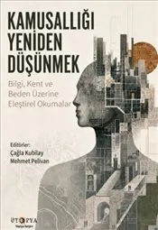 Kamusallığı Yeniden Düşünmek : Bilgi Kent ve Beden Üzerine Eleştirel Okumalar kapağı