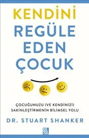 Kendini Regüle Eden Çocuk : Çocuğunuzu ve Kendinizi Sakinleştirmenin Bilimsel Yolu kapağı