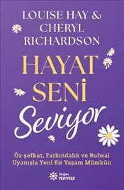 Hayat Seni Seviyor : Öz Şefkat Farkındalık ve Ruhsal Uyanışla Yeni Bir Yaşam Mümkün kapağı