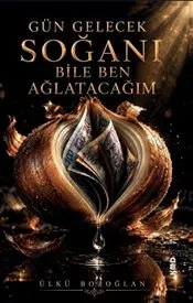 Gün Gelecek Soğanı Bile Ben Ağlatacağım kapağı