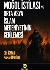 Moğol İstilası ve Orta Asya İslam Medeniyetinin Gerilemesi kapağı