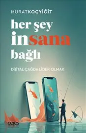 Her Şey İnsana Bağlı : Dijital Çağda Lider olmak kapağı