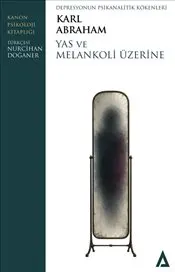Yas Ve Melankoli Üzerine : Deprsyonun Psikanalitik Kökenleri kapağı
