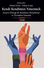 Kendi Kendimizi Yönetmek : İsviçre Örneği ile Katılımcı Demokrasi ve Yerinden Yönetim kapağı